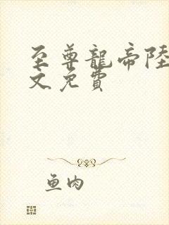 至尊龙帝陆鸣全文免费