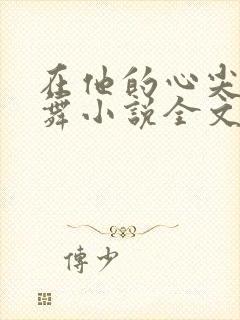 在他的心尖上起舞小说全文免费阅读