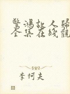 惊鸿故人归短剧全集在线观看