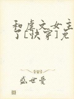 和虐文女主he了[快穿]免费阅读