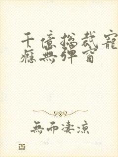 千亿总裁宠妻上瘾无弹窗