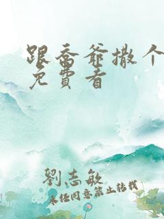 跟乔爷撒个娇 免费看