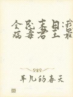 全民末日:我,病毒君王最新篇章