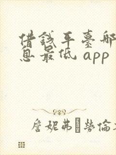 借钱平台哪个利息最低 app