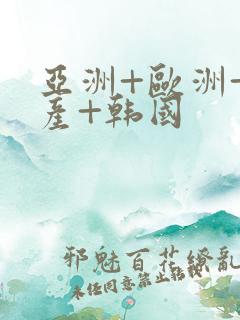 亚洲+欧洲+日产+韩国