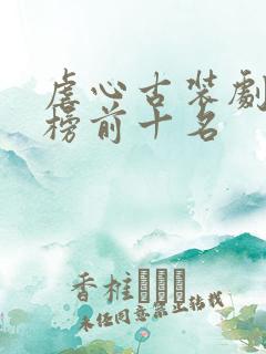 虐心古装剧排行榜前十名