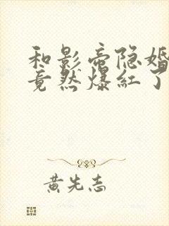 和影帝隐婚后我竟然爆红了免费阅读