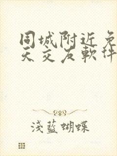 同城附近免费聊天交友软件