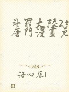 斗罗大陆2绝世唐门漫画免费观看下拉式漫画