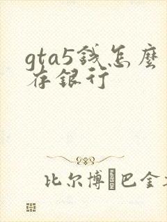 gta5钱怎么存银行