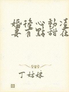 婚后心动凌总追妻有点甜在哪里看