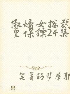 傲娇女总裁的医皇保镖24集