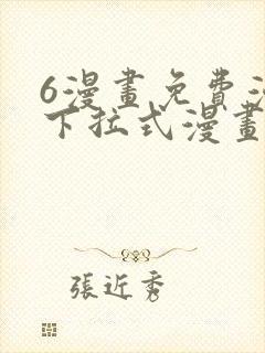 6漫画免费漫画下拉式漫画