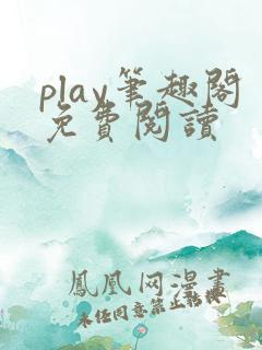 play笔趣阁免费阅读