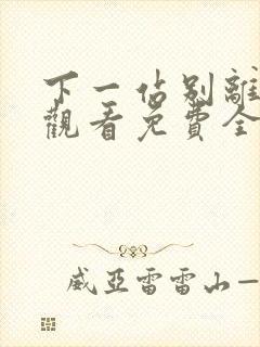 下一站别离在线观看免费全集播放