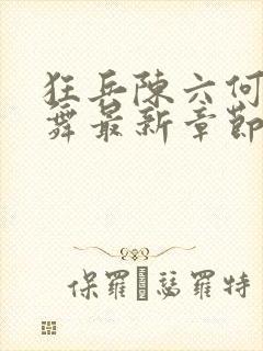 狂兵陈六何沈轻舞最新章节