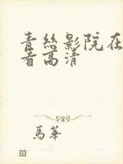 青丝影院在线观看高清