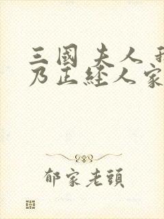 三国 夫人 我乃正经人家