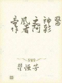 帝凰之神医弃妃作者阿彩