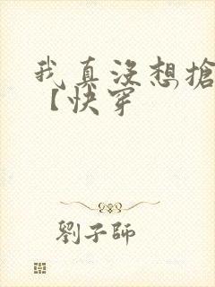 我真没想抢男主【快穿