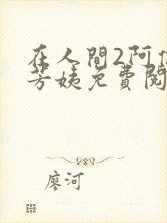 在人间2阿伟,芳姨免费阅读