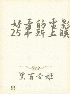 好看的电影2025年新上映