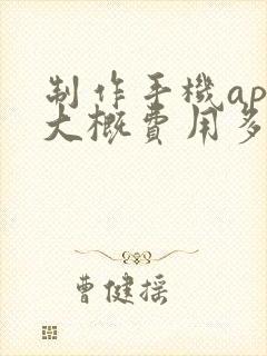 制作手机app大概费用多少钱