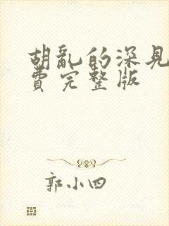 胡乱的深见君免费完整版