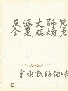 反派大师兄师妹全是病娇免费漫画下拉式