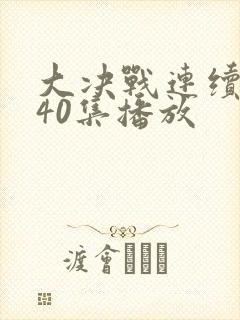 大决战连续剧全40集播放