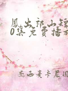 凤出祁山短剧80集免费播放