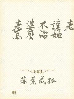 老婆不让老公碰怎么治她