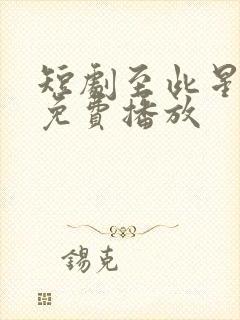 短剧至此星辰远免费播放