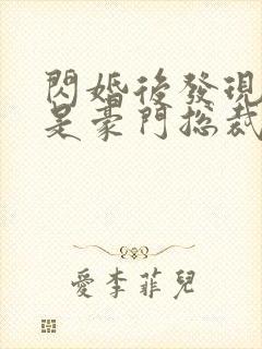 闪婚后发现老公是豪门总裁免费阅读正版