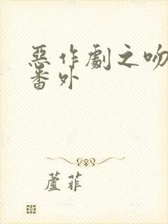 恶作剧之吻后续番外