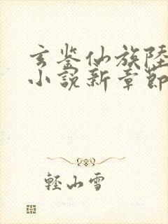 玄鉴仙族陆江仙小说新章节列表