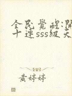 全民觉醒:开局十连sss级天赋 缘分90度