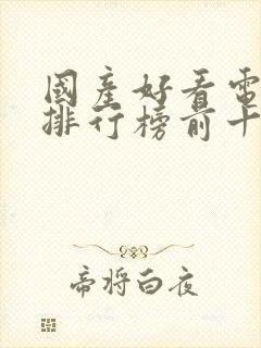 国产好看电视剧排行榜前十名