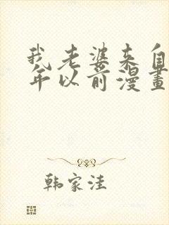 我老婆来自一千年以前漫画免费阅读奇漫屋