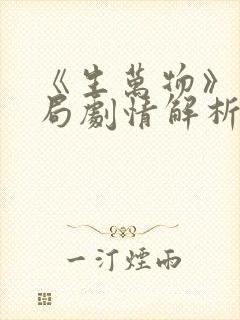 《生万物》大结局剧情解析