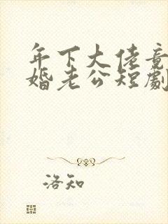 年下大佬竟是闪婚老公短剧免费