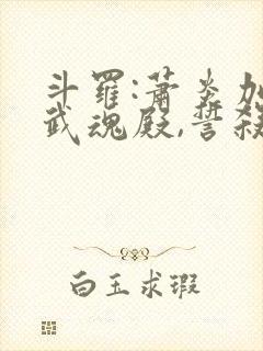 斗罗:萧炎加入武魂殿,誓杀唐三