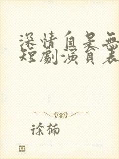 深情自是无情负短剧演员表