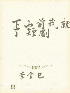 下山前我就无敌了 短剧