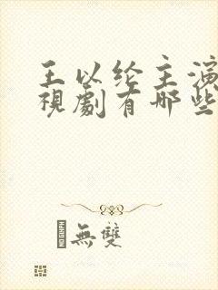 王以纶主演的电视剧有哪些