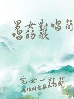 男女对唱简单好唱的歌