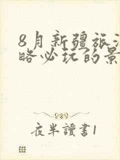 8月新疆旅游攻略必玩的景点