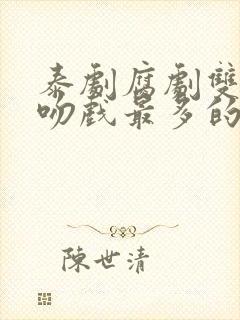 泰剧腐剧双男主吻戏最多的是哪部