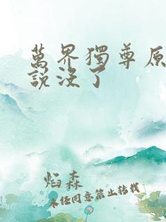 万界独尊原著小说没了