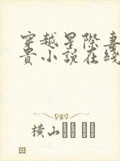 穿越星际妻荣夫贵小说在线阅读全文